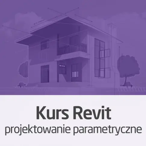 Kurs Revit - projektowanie parametryczne